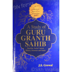 A Study Of Guru Granth Sahib Doctrine, Social Content, History, Structure And Status by: J. S. Grewal A Study Of Guru Granth Sahib Doctrine, Social Content, History, Structure And Status by: J. S. Grewal