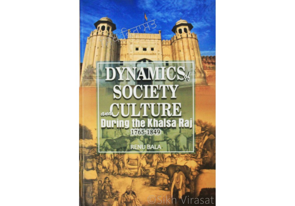 Dynamics of Society And Culture During the Khalsa Raj (1765-1849) By: Renu Bala Dynamics of Society And Culture During the Khalsa Raj (1765-1849) By: Renu Bala