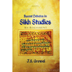 Recent Debates in Sikh Studies: An Assessment by: J. S. Grewal Recent Debates in Sikh Studies: An Assessment by: J. S. Grewal