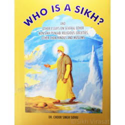 Who Is A Sikh? (And Other Essays on Several Other Non-Sikh Punjabi Religious Societies Other Than Hindus And Muslims) By: Dr. Choor Singh Sidhu