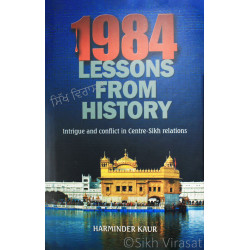 1984 - Lessons from History: Intrigue and Conflict in Centre-Sikh Relations By: Harminder Kaur 1984 - Lessons from History: Intrigue and Conflict in Centre-Sikh Relations By: Harminder Kaur
